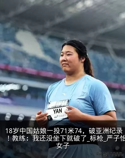 18岁中国姑娘一投71米74，破亚洲纪录！教练：我还没坐下就破了_标枪_严子怡_女子
